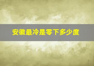 安徽最冷是零下多少度