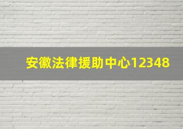 安徽法律援助中心12348