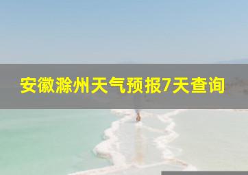 安徽滁州天气预报7天查询