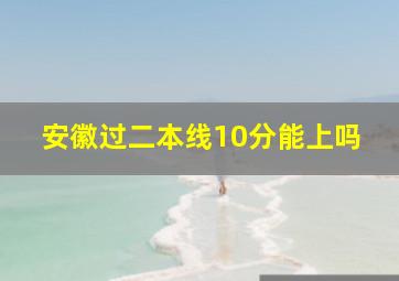 安徽过二本线10分能上吗