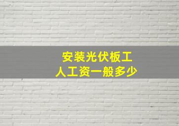 安装光伏板工人工资一般多少