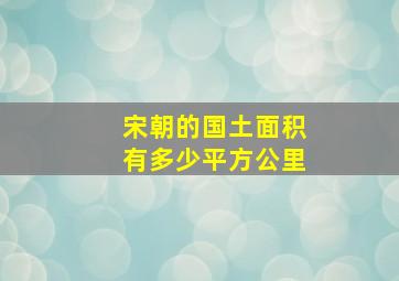 宋朝的国土面积有多少平方公里