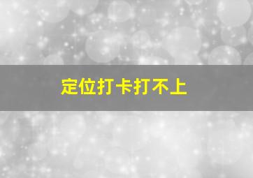 定位打卡打不上