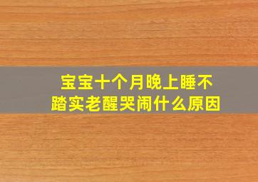 宝宝十个月晚上睡不踏实老醒哭闹什么原因