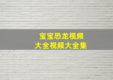 宝宝恐龙视频大全视频大全集