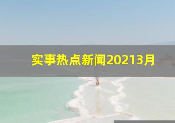 实事热点新闻20213月