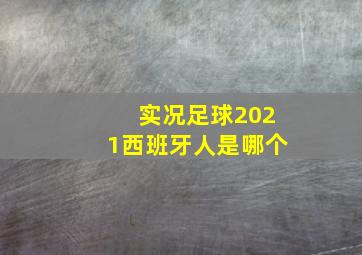 实况足球2021西班牙人是哪个