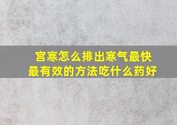 宫寒怎么排出寒气最快最有效的方法吃什么药好