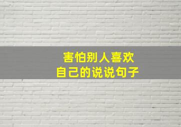 害怕别人喜欢自己的说说句子