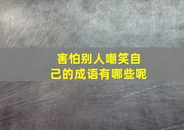 害怕别人嘲笑自己的成语有哪些呢