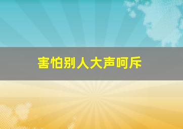 害怕别人大声呵斥