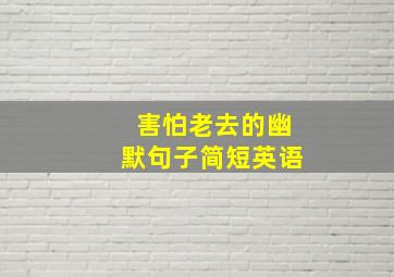 害怕老去的幽默句子简短英语