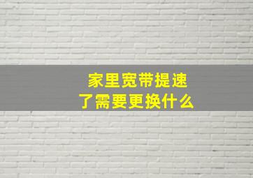 家里宽带提速了需要更换什么