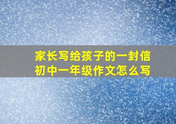 家长写给孩子的一封信初中一年级作文怎么写