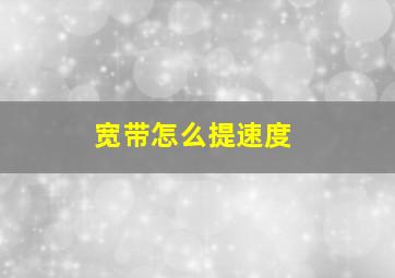 宽带怎么提速度