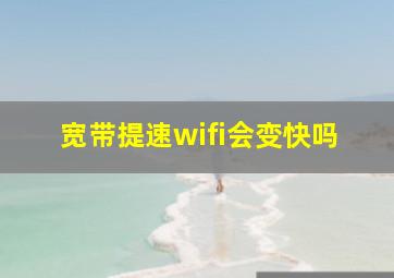 宽带提速wifi会变快吗