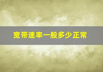 宽带速率一般多少正常