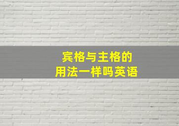 宾格与主格的用法一样吗英语