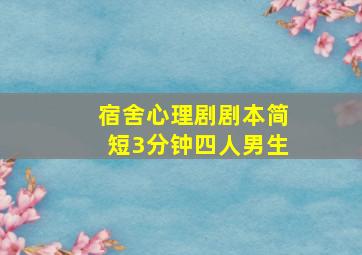 宿舍心理剧剧本简短3分钟四人男生