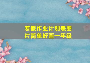 寒假作业计划表图片简单好画一年级