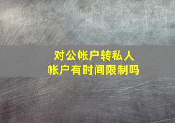 对公帐户转私人帐户有时间限制吗