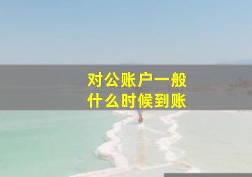 对公账户一般什么时候到账