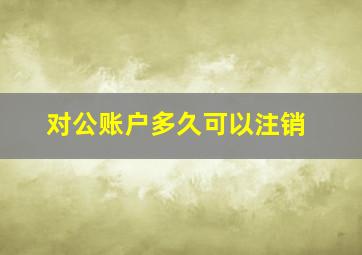 对公账户多久可以注销