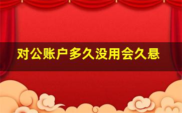 对公账户多久没用会久悬