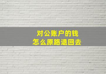 对公账户的钱怎么原路退回去