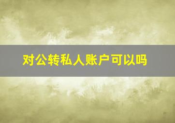 对公转私人账户可以吗