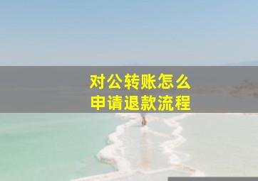 对公转账怎么申请退款流程