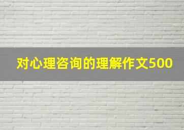 对心理咨询的理解作文500