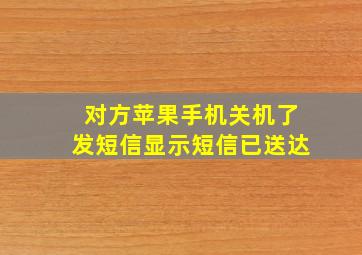 对方苹果手机关机了发短信显示短信已送达