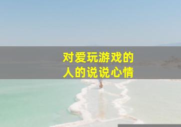 对爱玩游戏的人的说说心情