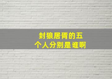 封狼居胥的五个人分别是谁啊