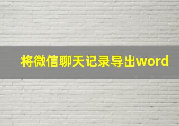 将微信聊天记录导出word