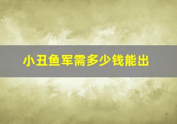 小丑鱼军需多少钱能出