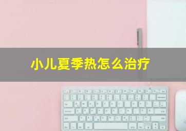 小儿夏季热怎么治疗