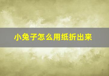 小兔子怎么用纸折出来