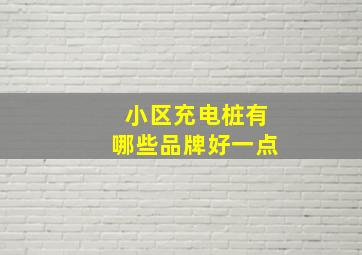 小区充电桩有哪些品牌好一点