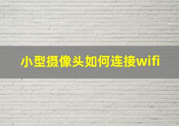 小型摄像头如何连接wifi