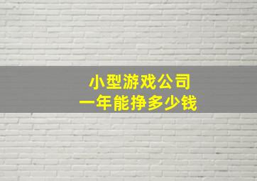 小型游戏公司一年能挣多少钱