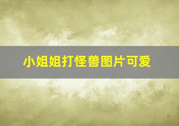 小姐姐打怪兽图片可爱