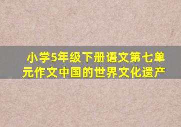 小学5年级下册语文第七单元作文中国的世界文化遗产