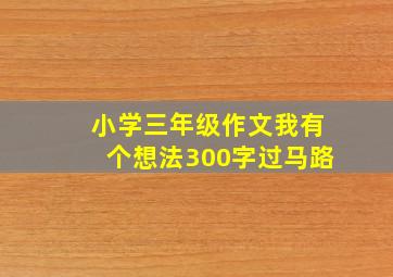 小学三年级作文我有个想法300字过马路