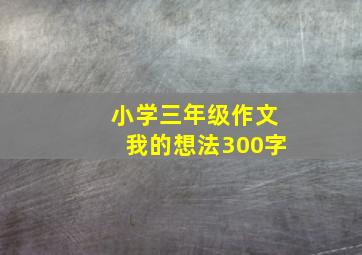 小学三年级作文我的想法300字