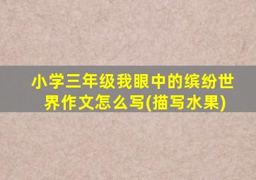 小学三年级我眼中的缤纷世界作文怎么写(描写水果)