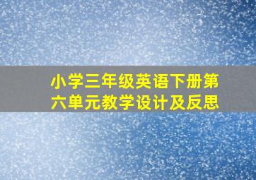 小学三年级英语下册第六单元教学设计及反思