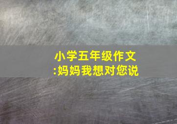 小学五年级作文:妈妈我想对您说