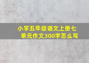 小学五年级语文上册七单元作文300字怎么写